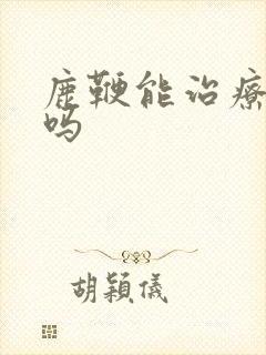 鹿鞭能治疗早射吗