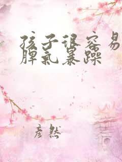 孩子很容易多动脾气暴躁