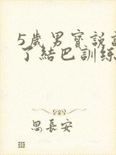 5岁男宝说话长了结巴训练