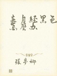 来月经黑色量少怎么办