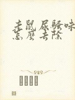 老鼠尿骚味太重怎么去除