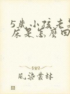 5岁小孩老是尿床是怎么回事