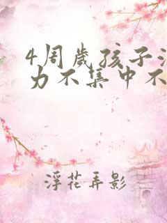 4周岁孩子注意力不集中不听指令怎么办