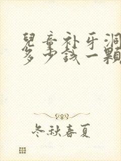 儿童补牙洞价格多少钱一颗