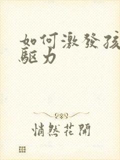 如何激发孩子内驱力