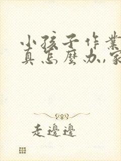 小孩子作业不认真怎么办,家长如何应付