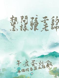 想问孩子的成绩怎样跟老师说