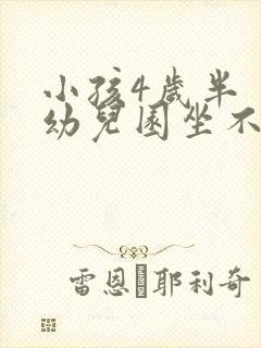 小孩4岁半 上幼儿园坐不住