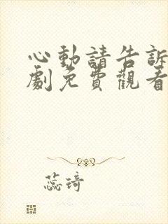 心动请告诉我短剧免费观看