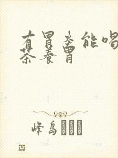 有胃炎能喝什么茶养胃