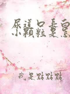 尿道口长白色的小颗粒是怎么回事