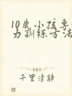 10岁小孩专注力训练方法