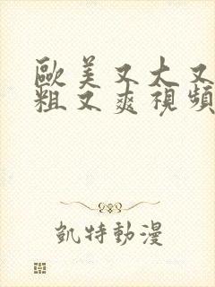 欧美又大又长又粗又爽视频