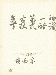 万古第一神漫画下拉式酷漫