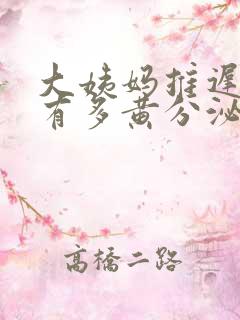 大姨妈推迟下边有多黄分泌物