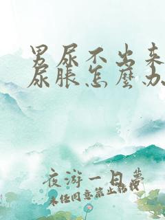 男尿不出来但是尿胀怎么办