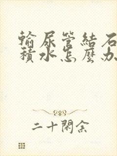 输尿管结石肾有积水怎么办