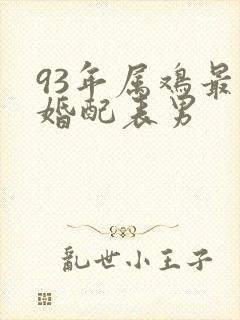 93年属鸡最佳婚配表男