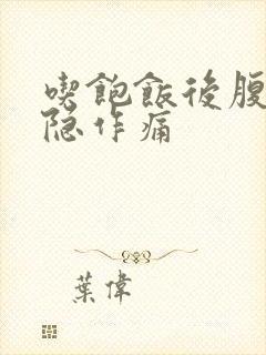 吃饱饭后腹部隐隐作痛