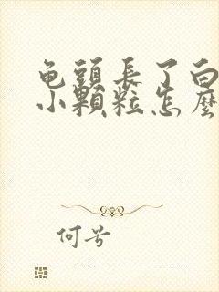 龟头长了白色的小颗粒怎么治