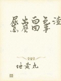 尿出白色渣渣是怎么回事