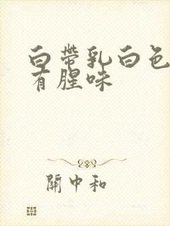 白带乳白色糊状有腥味