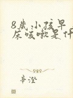 8岁小孩早上起床咳嗽是什么原因