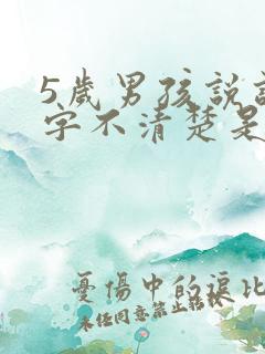 5岁男孩说话咬字不清楚是什么原因?