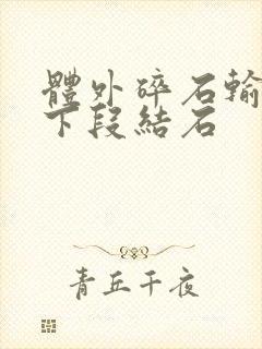 体外碎石输尿管下段结石