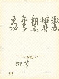 更年期雌激素分泌多怎么办