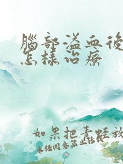 脑部溢血后遗症怎样治疗