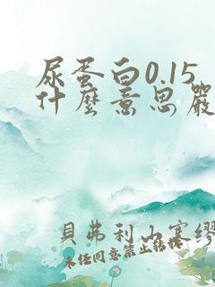 尿蛋白0.15什么意思严重吗