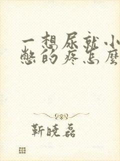 一想尿就小肚子憋的疼怎么回事