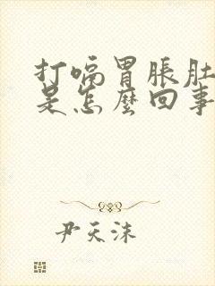 打嗝胃胀肚子胀是怎么回事