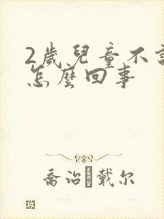 2岁儿童不说话怎么回事