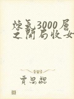 炼气3000层之开局收女帝为徒 小说完整