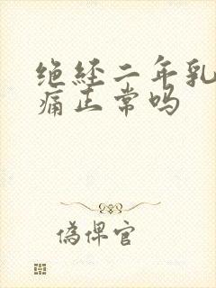 绝经二年乳房胀痛正常吗