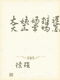 大姨妈推迟20天正常吗怎么回事