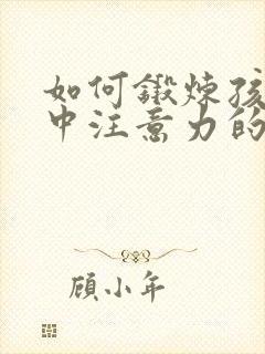 如何锻炼孩子集中注意力的方法