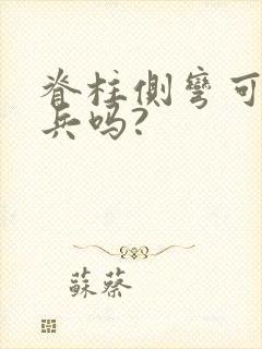 脊柱侧弯可以当兵吗?