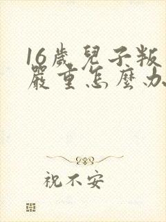 16岁儿子叛逆严重怎么办