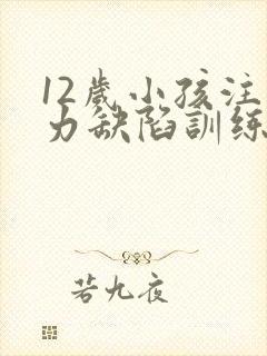 12岁小孩注意力缺陷训练