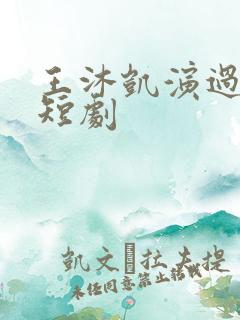 王沐凯演过哪些短剧