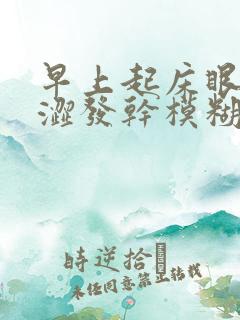 早上起床眼睛发涩发干模糊是怎么回事