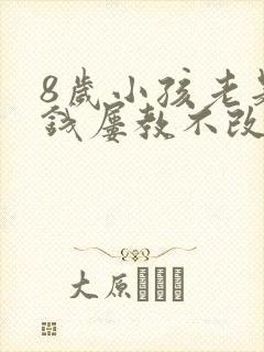 8岁小孩老是偷钱屡教不改怎么办