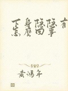 下身隐隐有点疼怎么回事