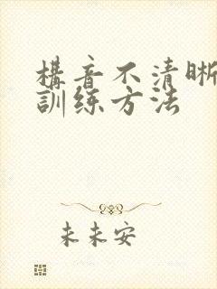 构音不清晰儿童训练方法