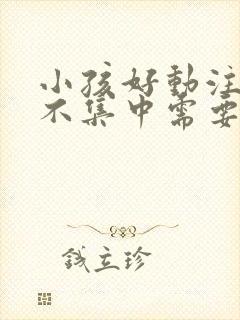 小孩好动注意力不集中需要做什么检查