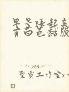 早晨睡起来嘴里有白色黏膜