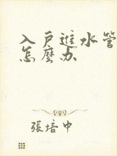 入户进水管漏水怎么办